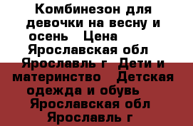 Комбинезон для девочки на весну и осень › Цена ­ 500 - Ярославская обл., Ярославль г. Дети и материнство » Детская одежда и обувь   . Ярославская обл.,Ярославль г.